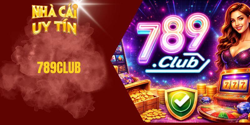 Đánh Giá 789Club - Độ Uy Tín, Tính Ổn Định Và Sự Trải Nghiệm 789club